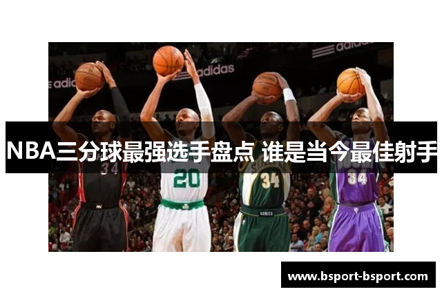 NBA三分球最强选手盘点 谁是当今最佳射手