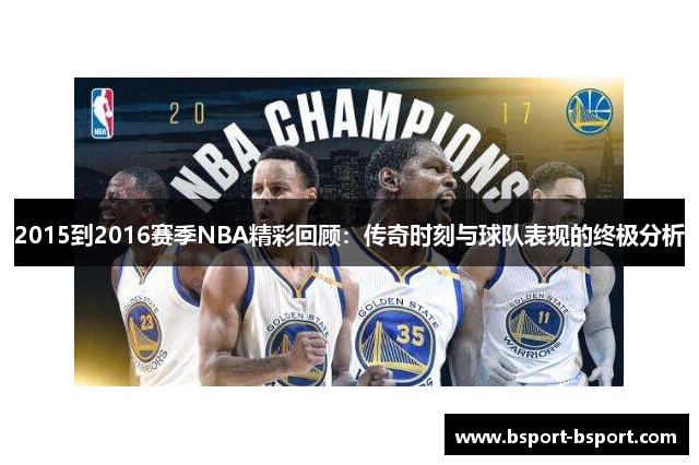 2015到2016赛季NBA精彩回顾：传奇时刻与球队表现的终极分析