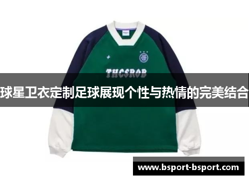 球星卫衣定制足球展现个性与热情的完美结合