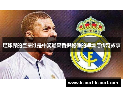 足球界的巨星谁是中奖最高者揭秘他的辉煌与传奇故事
