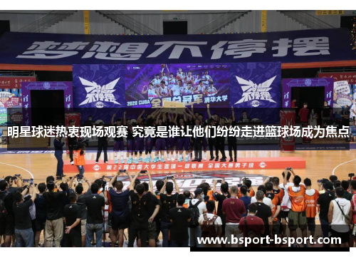 明星球迷热衷现场观赛 究竟是谁让他们纷纷走进篮球场成为焦点